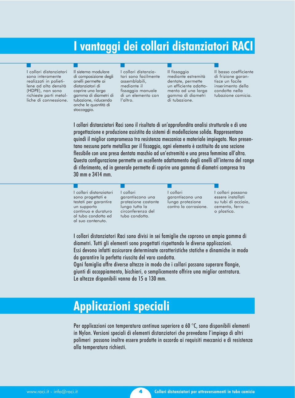 I collari distanziatori sono facilmente assemblabili, mediante il fissaggio manuale di un elemento con l altro.