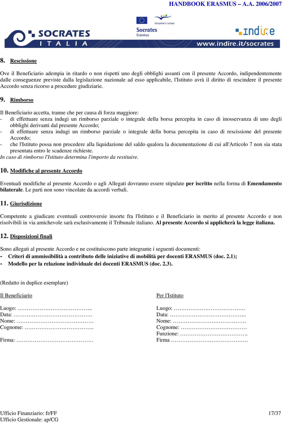 Rimborso Il Beneficiario accetta, tranne che per causa di forza maggiore: - di effettuare senza indugi un rimborso parziale o integrale della borsa percepita in caso di inosservanza di uno degli