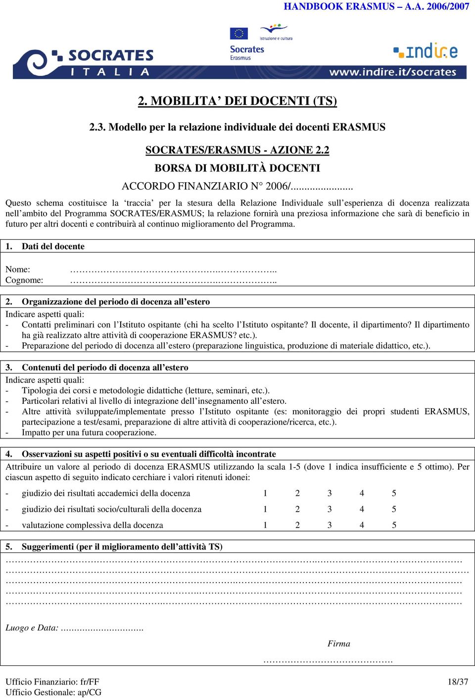 informazione che sarà di beneficio in futuro per altri docenti e contribuirà al continuo miglioramento del Programma. 1. Dati del docente Nome: Cognome:...... 2.