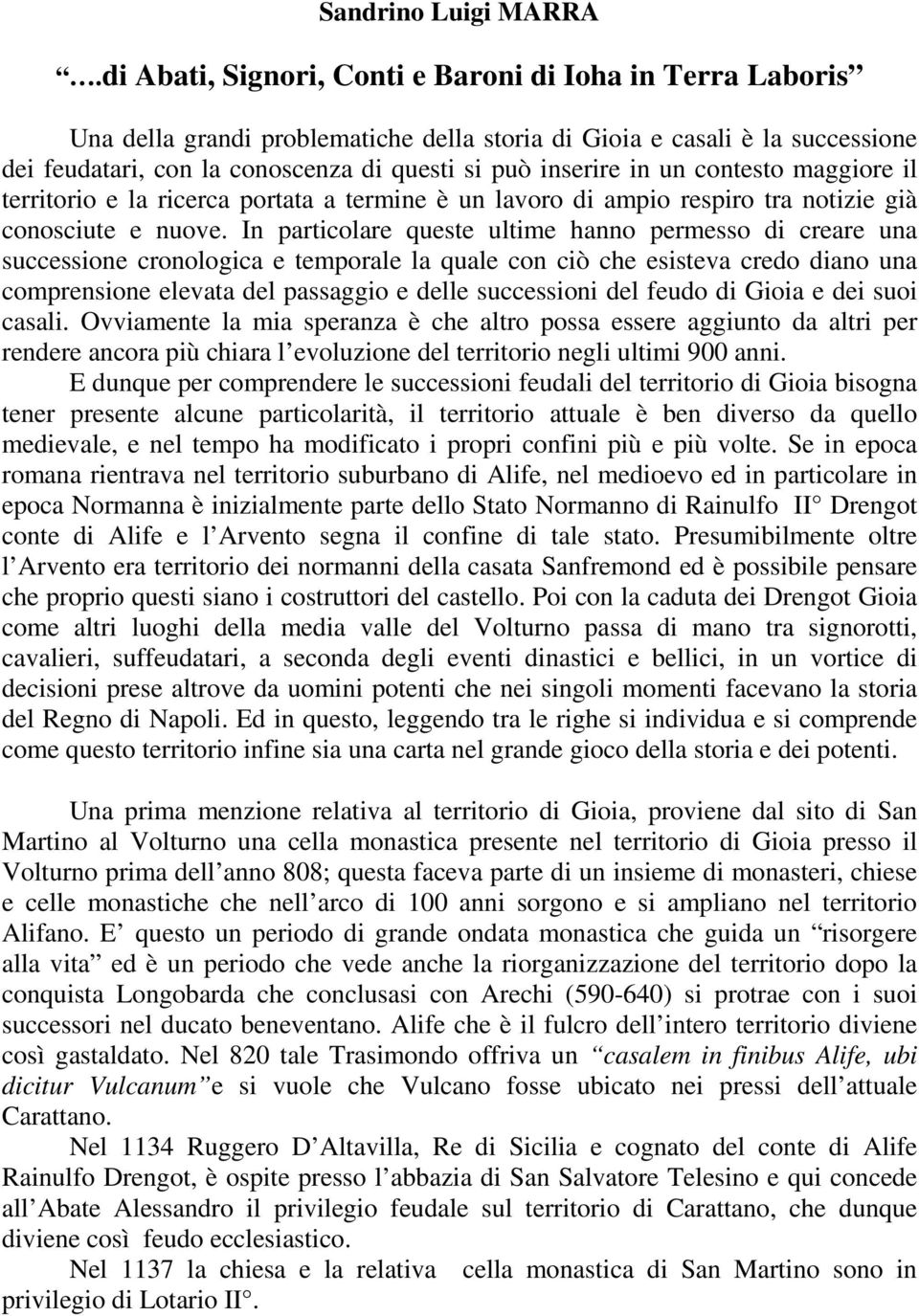 un contesto maggiore il territorio e la ricerca portata a termine è un lavoro di ampio respiro tra notizie già conosciute e nuove.