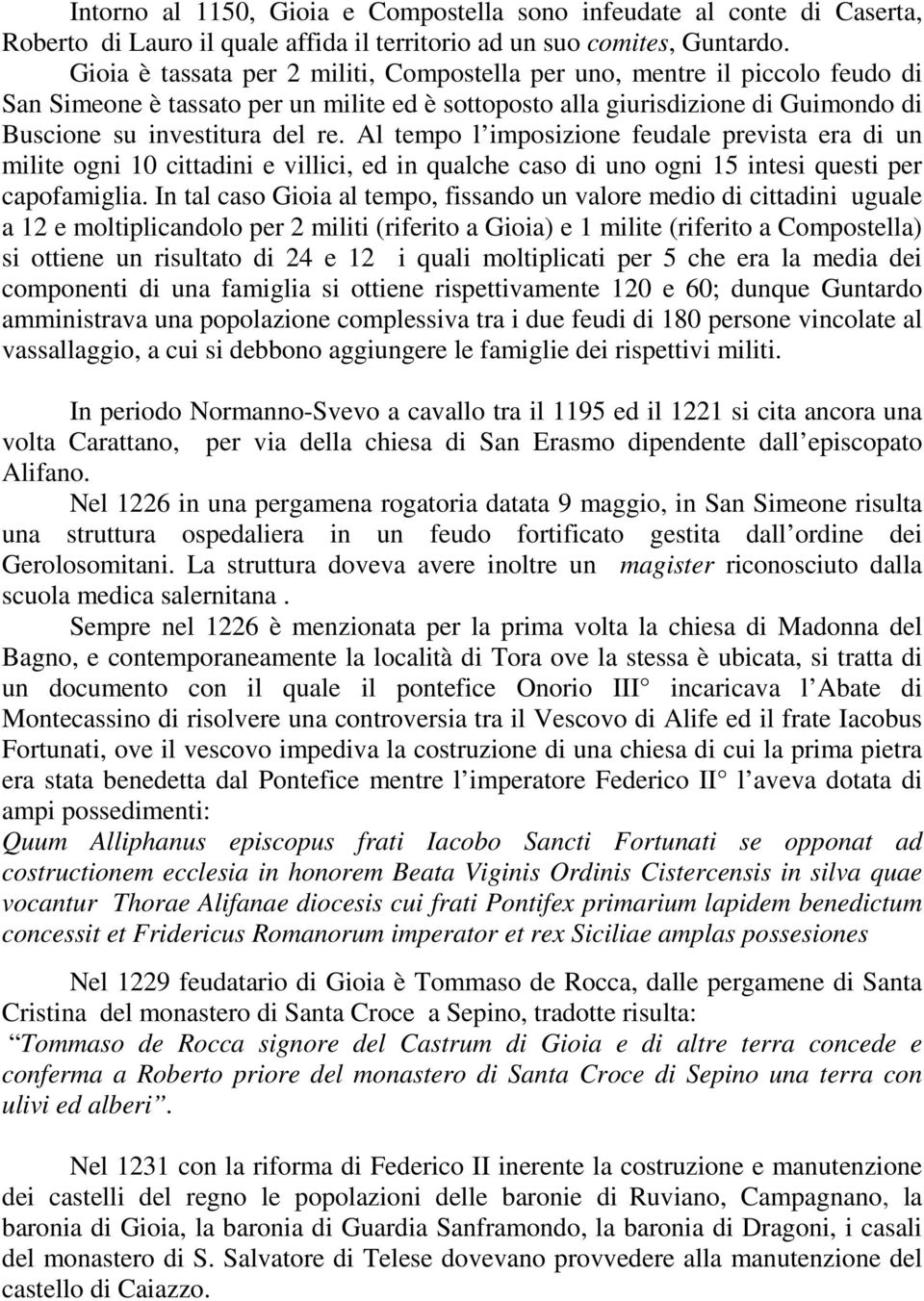 Al tempo l imposizione feudale prevista era di un milite ogni 10 cittadini e villici, ed in qualche caso di uno ogni 15 intesi questi per capofamiglia.