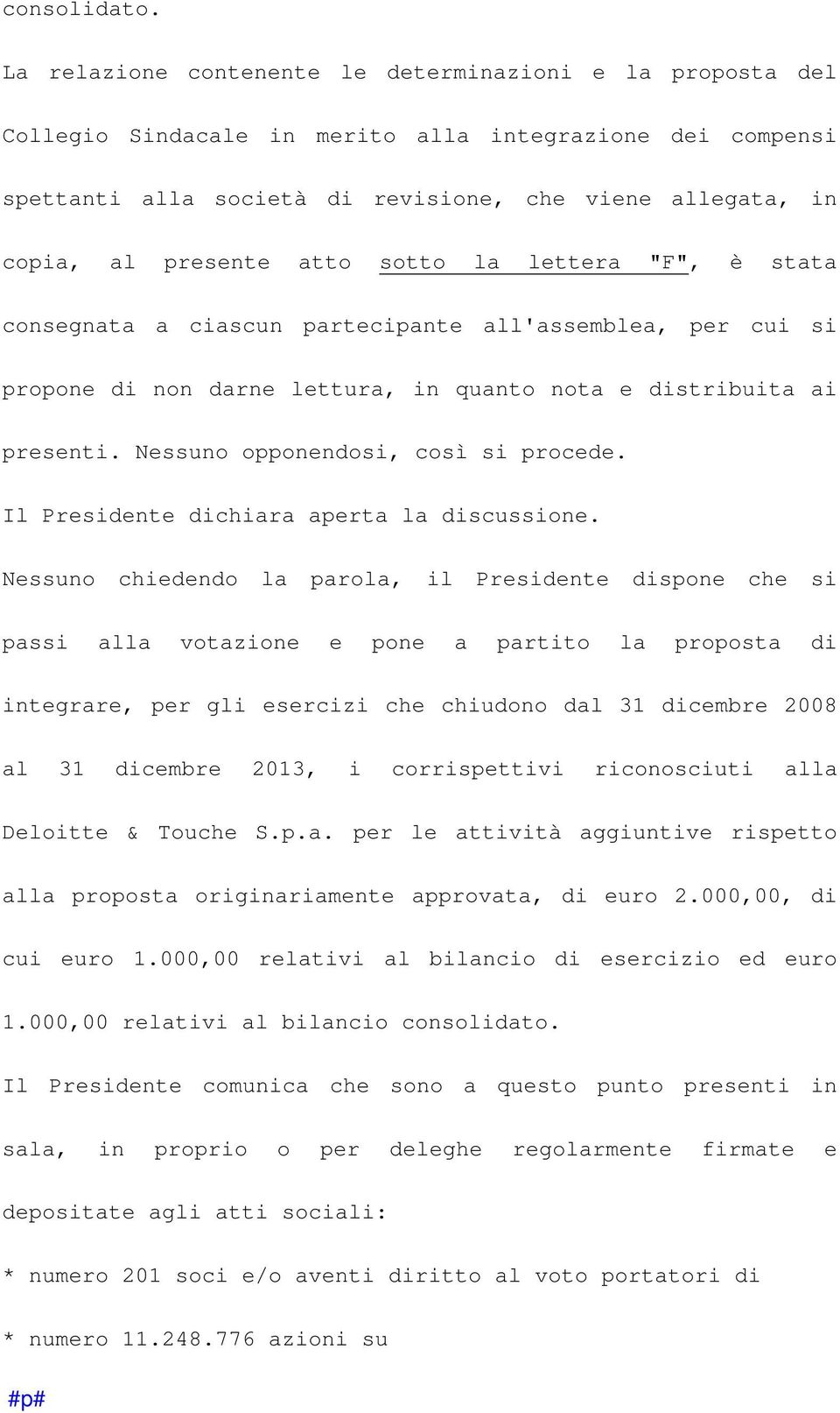 atto sotto la lettera "F", è stata consegnata a ciascun partecipante all'assemblea, per cui si propone di non darne lettura, in quanto nota e distribuita ai presenti.