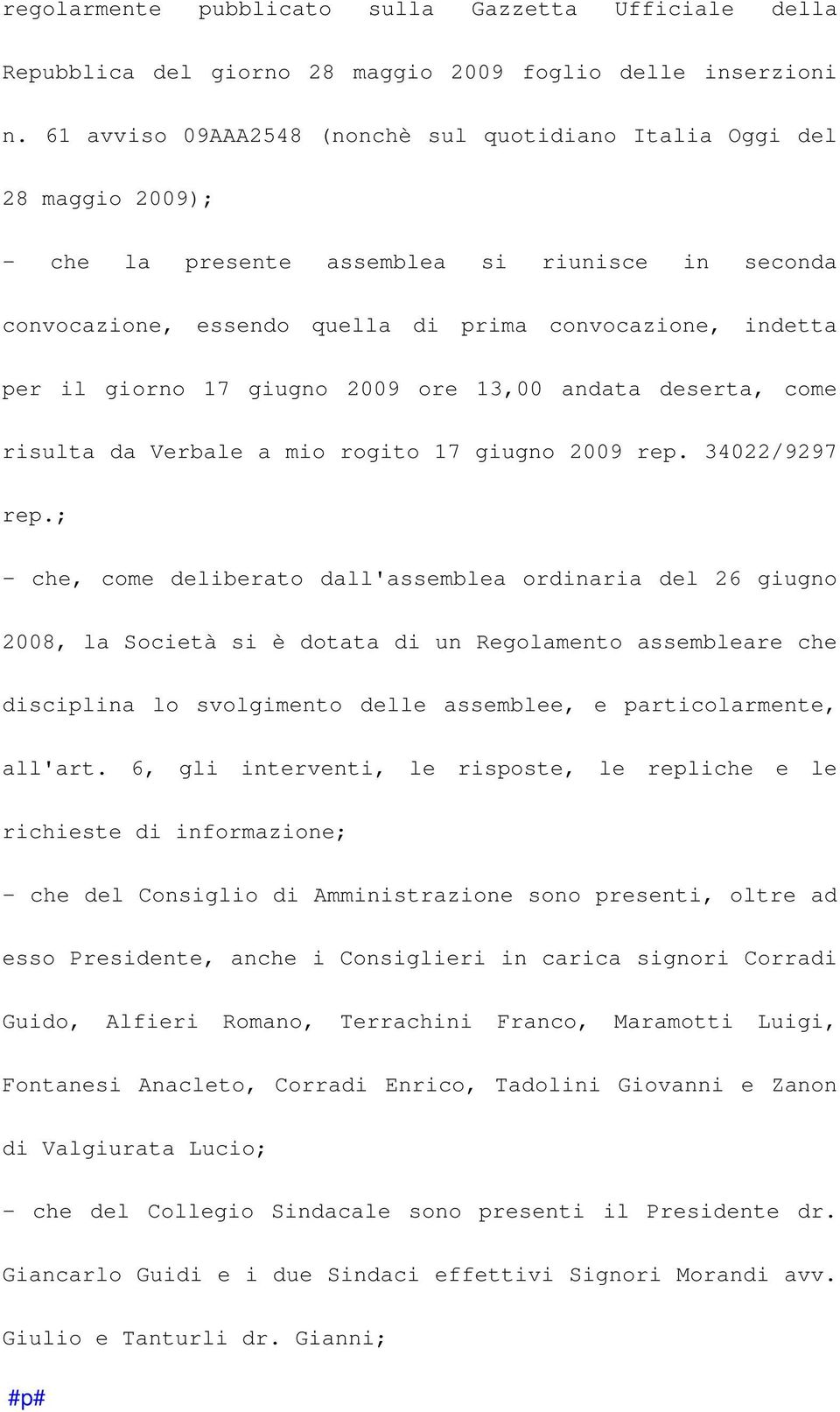 giorno 17 giugno 2009 ore 13,00 andata deserta, come risulta da Verbale a mio rogito 17 giugno 2009 rep. 34022/9297 rep.