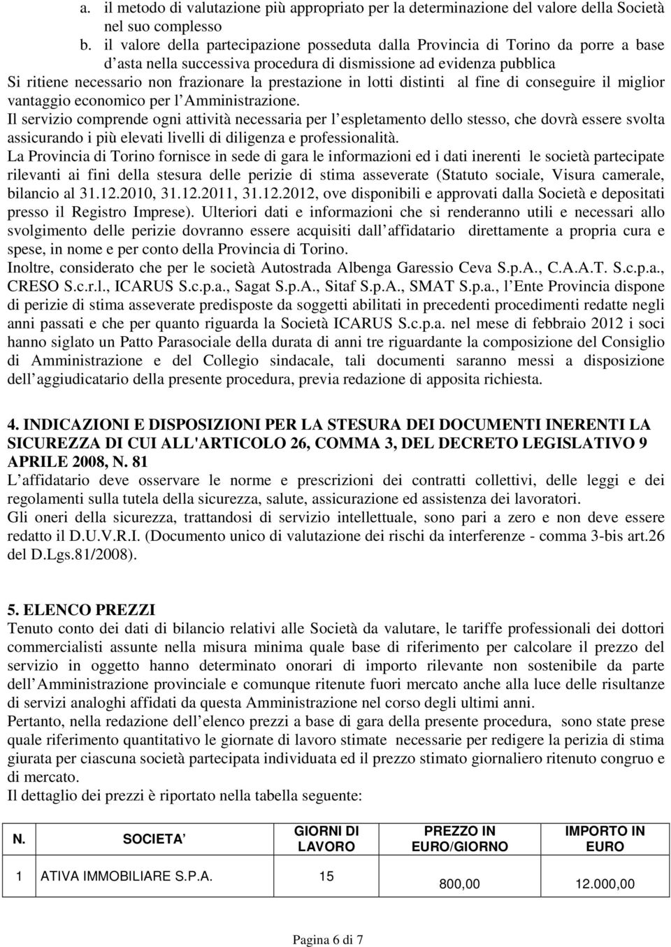 prestazione in lotti distinti al fine di conseguire il miglior vantaggio economico per l Amministrazione.