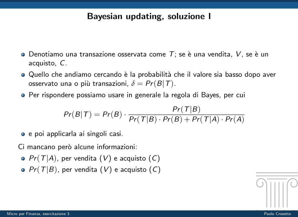 Per rispondere possiamo usare in generale la regola di Bayes, per cui Pr(B T ) = Pr(B) e poi applicarla ai singoli casi.