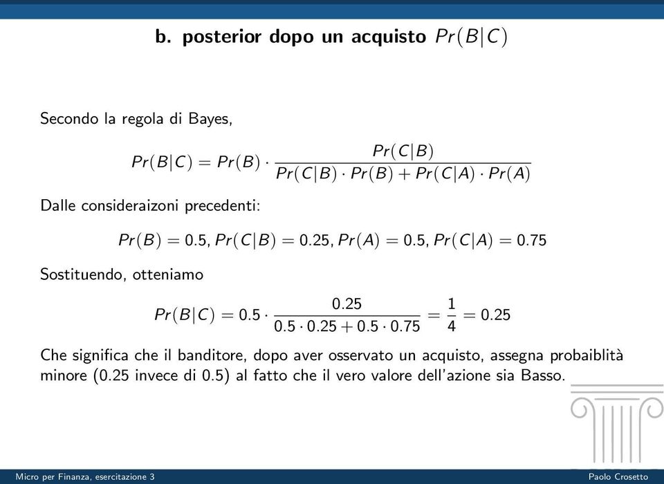 75 Sostituendo, otteniamo Pr(B C ) = 0.5 0.25 0.5 0.25 + 0.5 0.75 = 1 4 = 0.