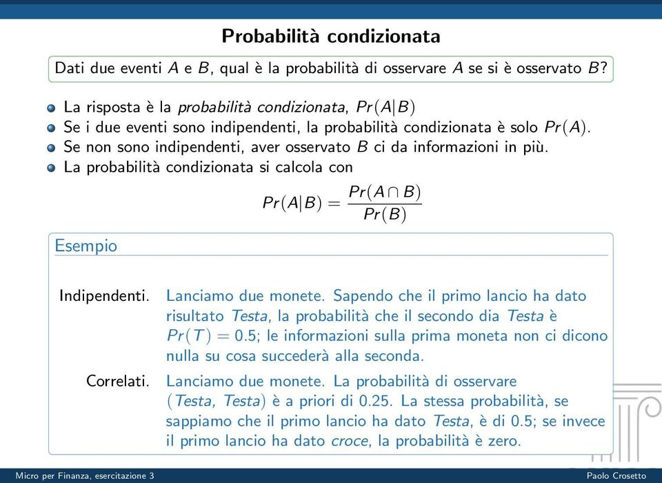 La probabilità condizionata si calcola con Esempio Pr(A B) = Pr(A B) Pr(B) Indipendenti. Correlati. Lanciamo due monete.