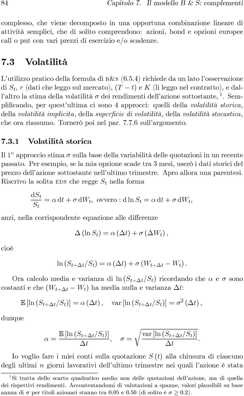 prezzi di esercizio e/o scadenze. 7.3 Volatilità L utilizzo pratico della formula di b&s (6.5.