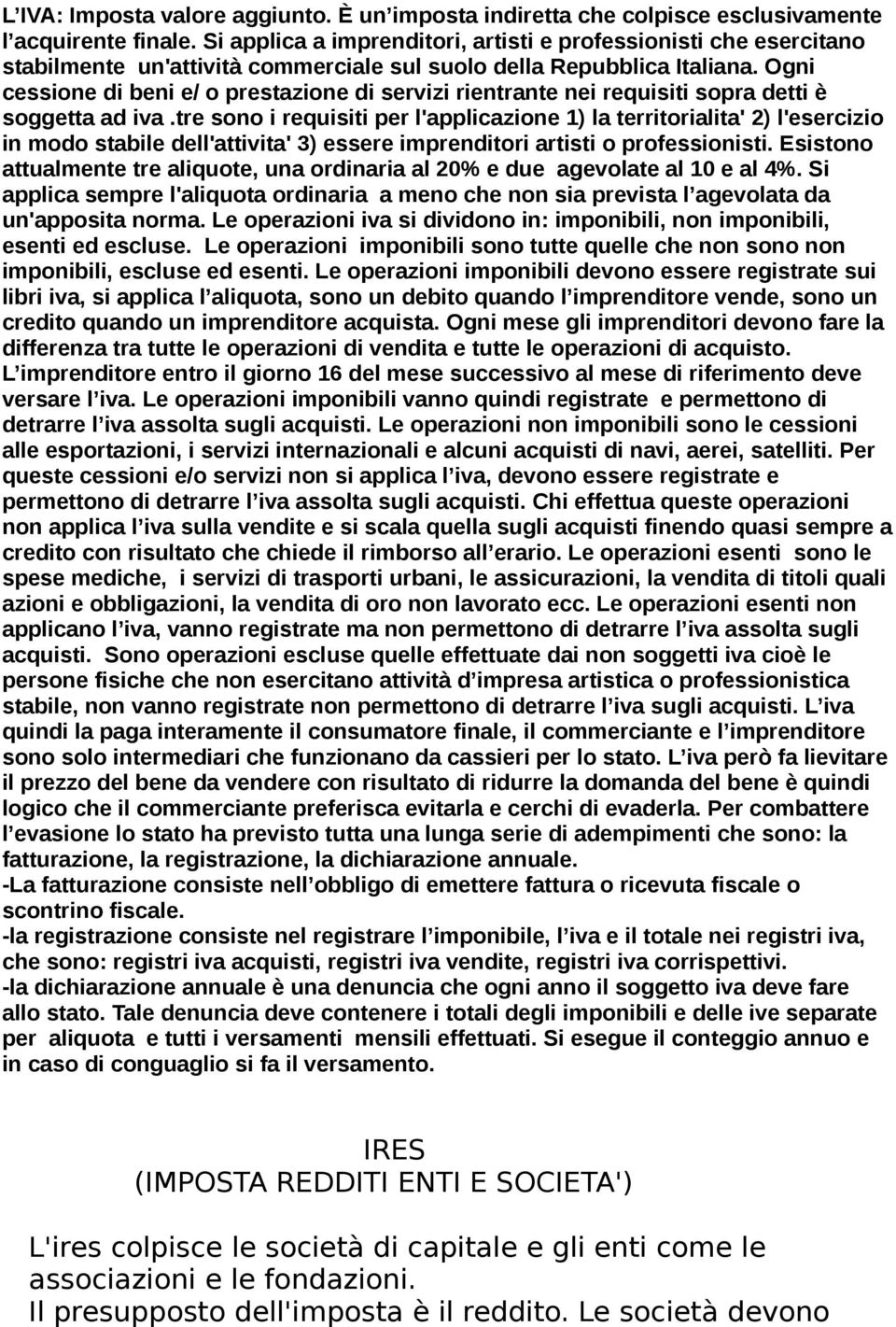 Ogni cessione di beni e/ o prestazione di servizi rientrante nei requisiti sopra detti è soggetta ad iva.