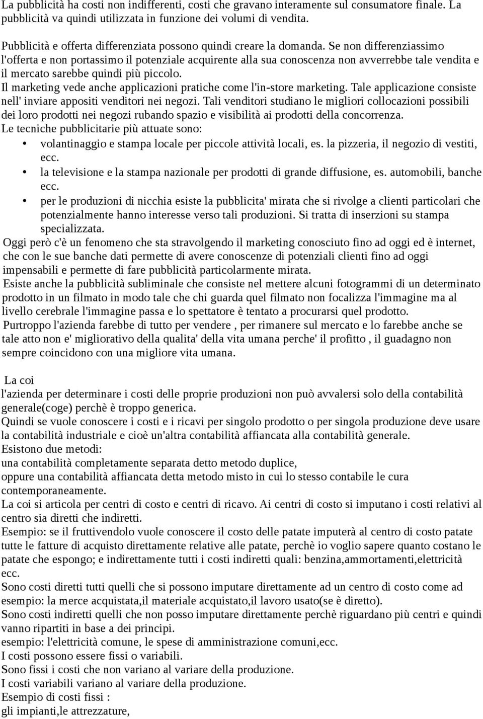 Se non differenziassimo l'offerta e non portassimo il potenziale acquirente alla sua conoscenza non avverrebbe tale vendita e il mercato sarebbe quindi più piccolo.