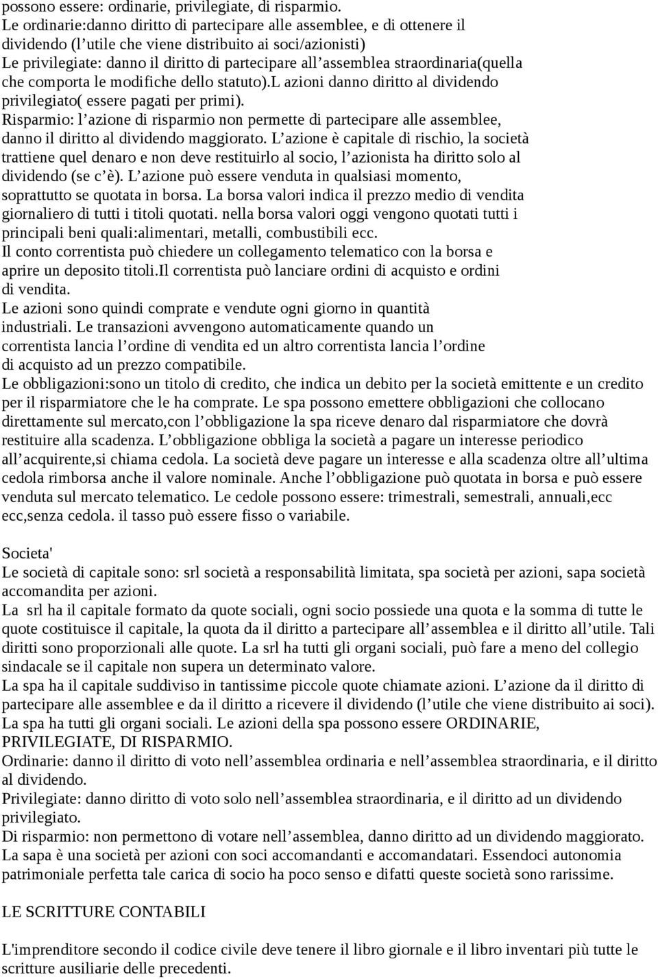 straordinaria(quella che comporta le modifiche dello statuto).l azioni danno diritto al dividendo privilegiato( essere pagati per primi).