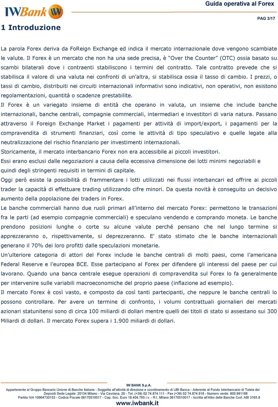 Tale contratto prevede che si stabilisca il valore di una valuta nei confronti di un altra, si stabilisca ossia il tasso di cambio.