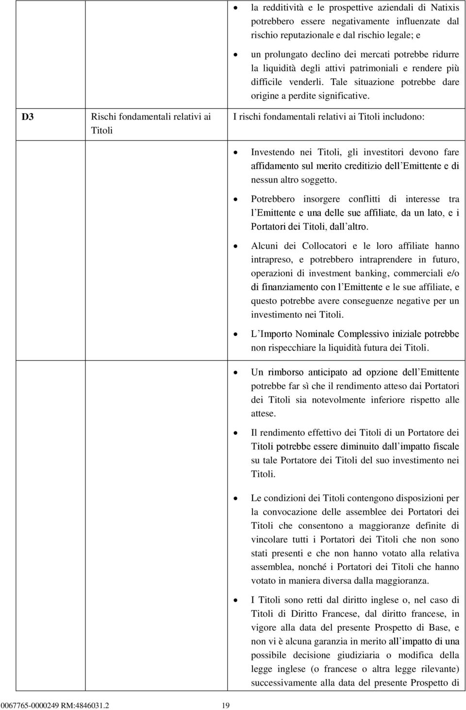 D3 Rischi fondamentali relativi ai Titoli I rischi fondamentali relativi ai Titoli includono: Investendo nei Titoli, gli investitori devono fare affidamento sul merito creditizio dell Emittente e di