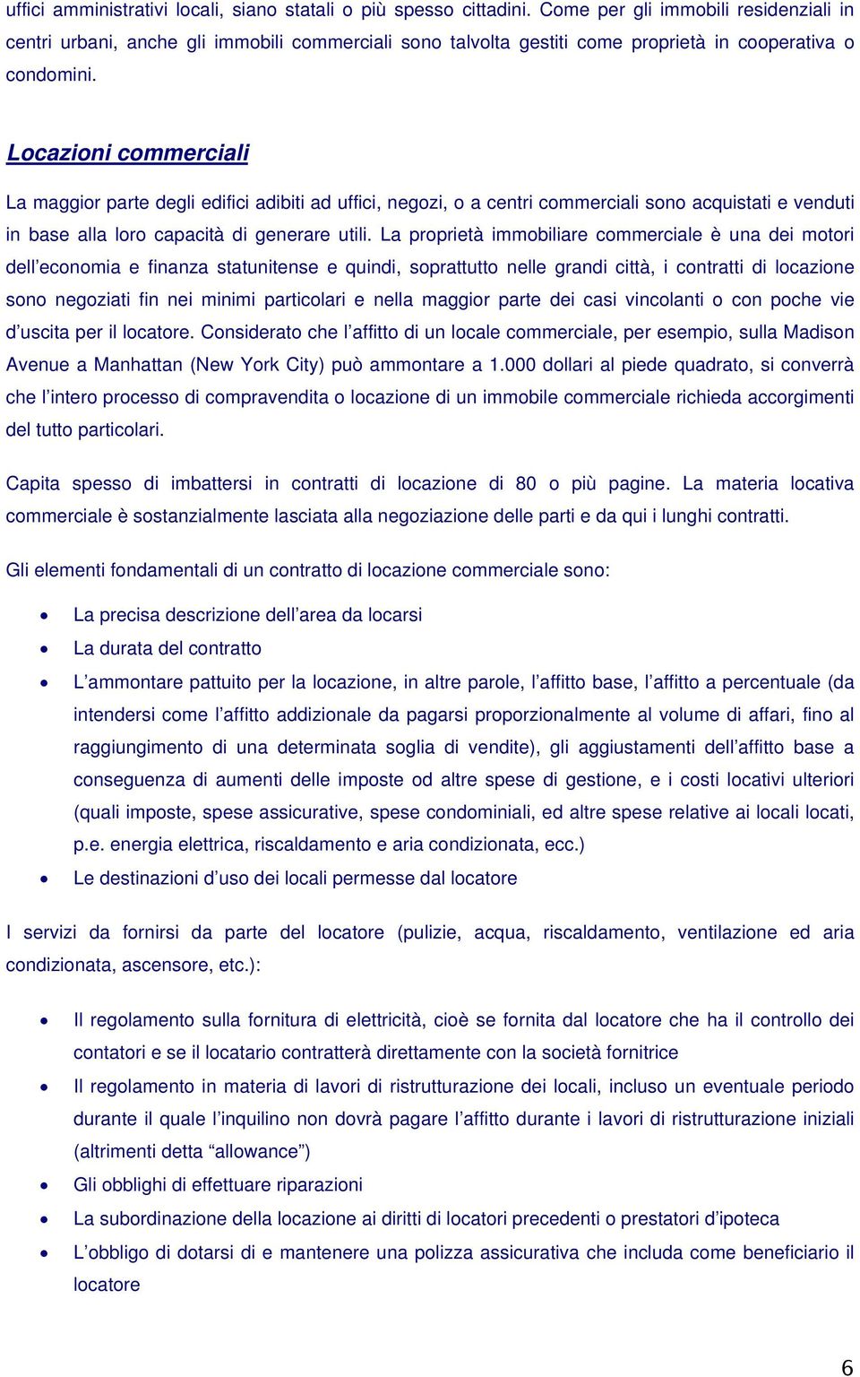 Locazioni commerciali La maggior parte degli edifici adibiti ad uffici, negozi, o a centri commerciali sono acquistati e venduti in base alla loro capacità di generare utili.