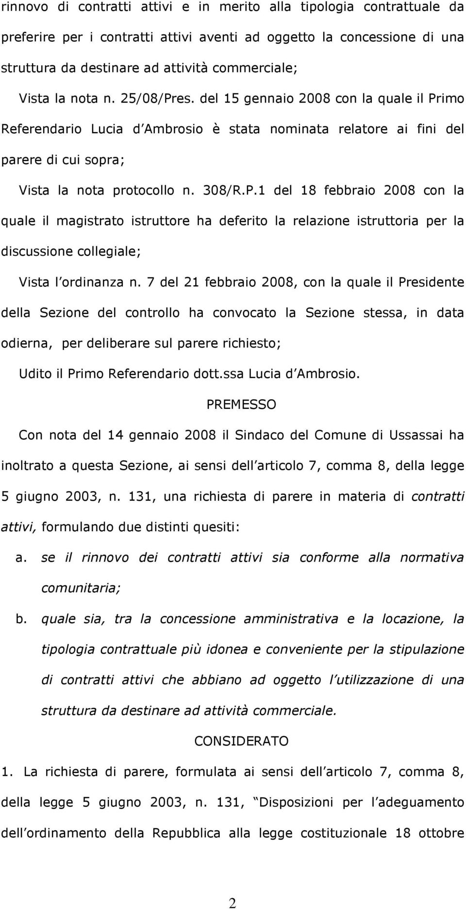 7 del 21 febbraio 2008, con la quale il Presidente della Sezione del controllo ha convocato la Sezione stessa, in data odierna, per deliberare sul parere richiesto; Udito il Primo Referendario dott.