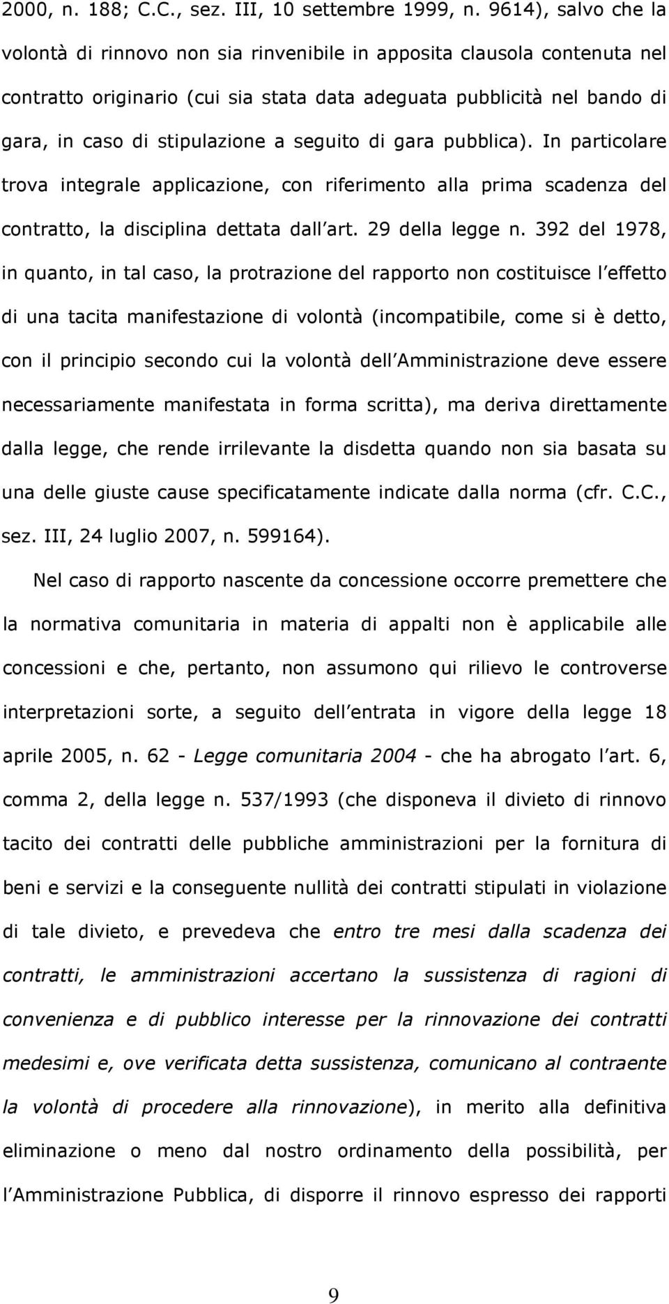 seguito di gara pubblica). In particolare trova integrale applicazione, con riferimento alla prima scadenza del contratto, la disciplina dettata dall art. 29 della legge n.