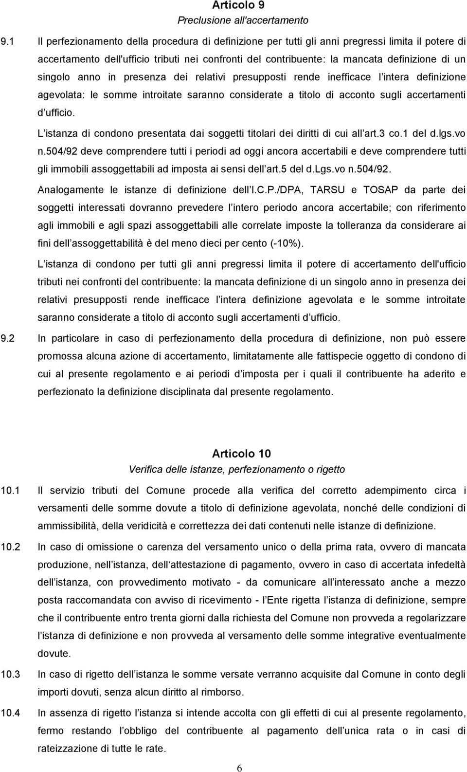 singolo anno in presenza dei relativi presupposti rende inefficace l intera definizione agevolata: le somme introitate saranno considerate a titolo di acconto sugli accertamenti d ufficio.