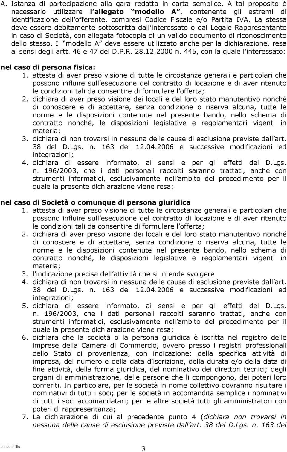 La stessa deve essere debitamente sottoscritta dall interessato o dal Legale Rappresentante in caso di Società, con allegata fotocopia di un valido documento di riconoscimento dello stesso.