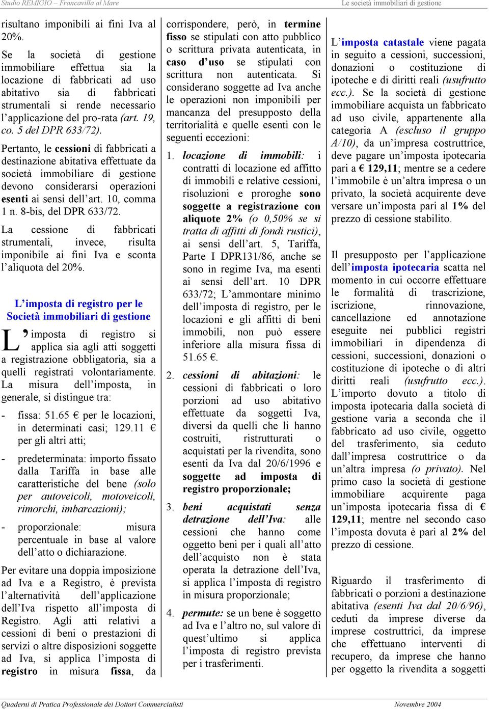 5 del DPR 633/72). Pertanto, le cessioni di fabbricati a destinazione abitativa effettuate da devono considerarsi operazioni esenti ai sensi dell art. 10, comma 1 n. 8-bis, del DPR 633/72.