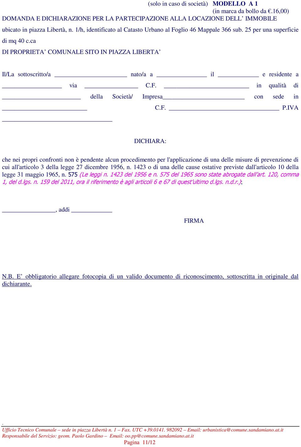 Impresa con sede in CF PIVA DICHIARA: che nei propri confronti non è pendente alcun procedimento per l'applicazione di una delle misure di prevenzione di cui all'articolo 3 della legge 27 dicembre