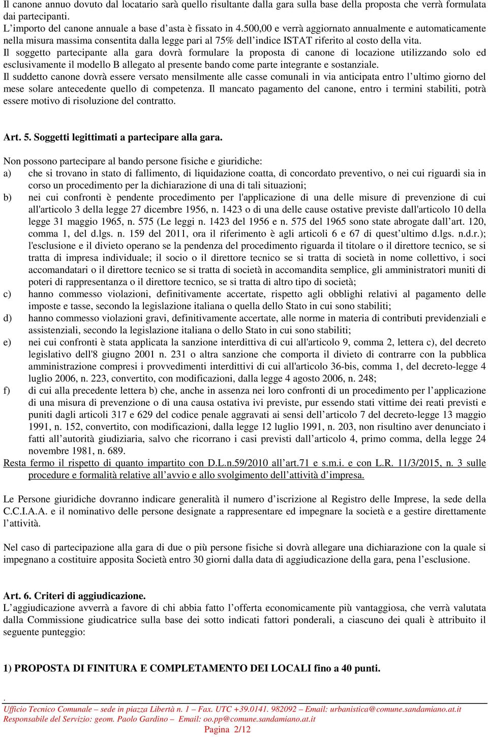 formulare la proposta di canone di locazione utilizzando solo ed esclusivamente il modello B allegato al presente bando come parte integrante e sostanziale Il suddetto canone dovrà essere versato