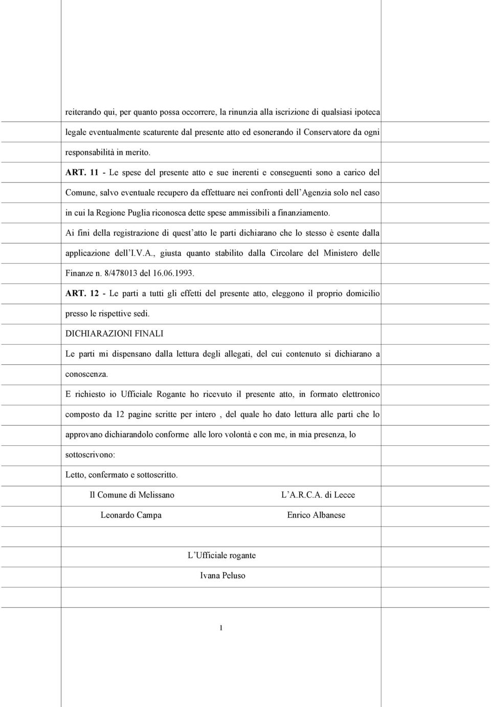 11 - Le spese del presente atto e sue inerenti e conseguenti sono a carico del Comune, salvo eventuale recupero da effettuare nei confronti dell Agenzia solo nel caso in cui la Regione Puglia