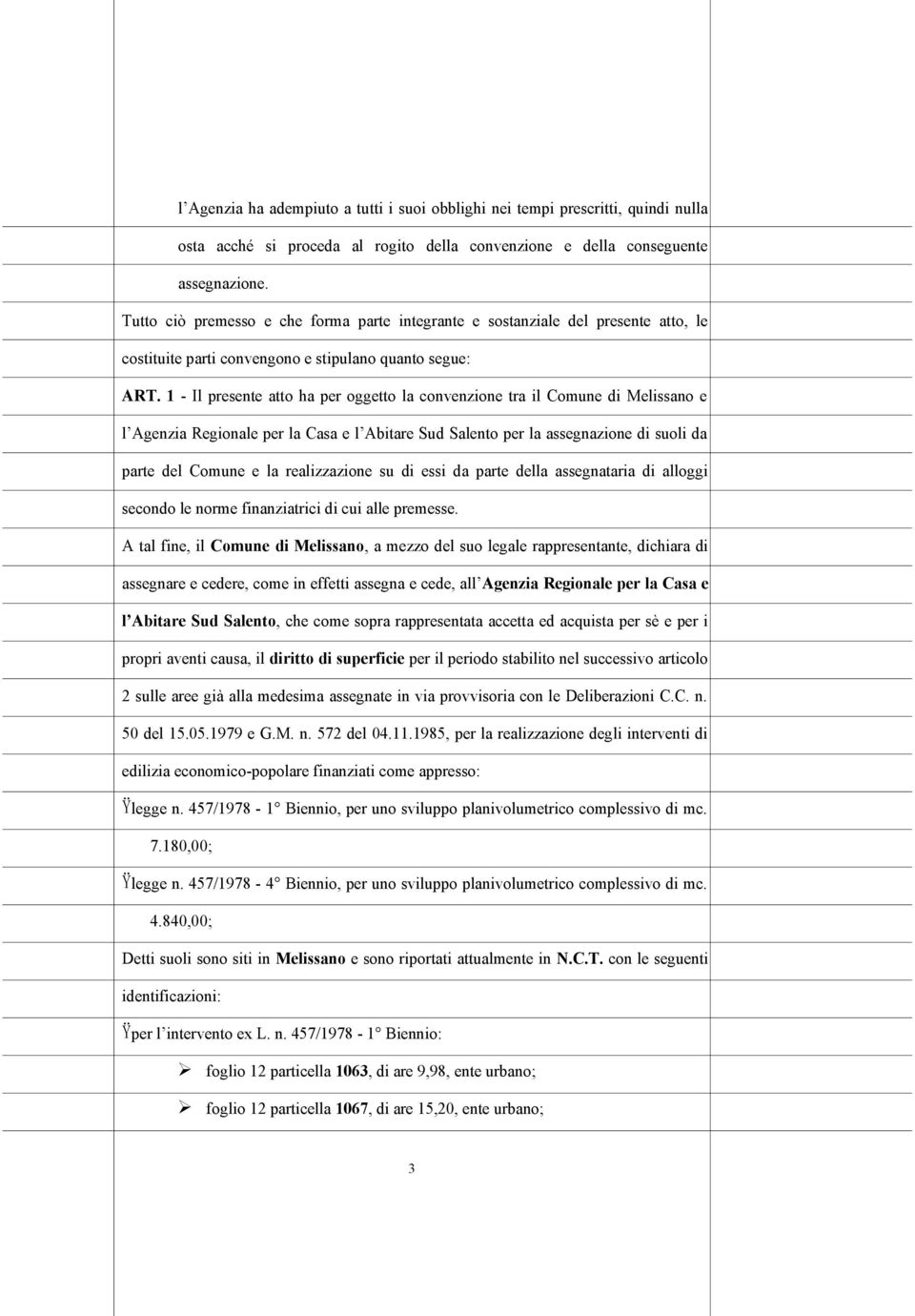 1 - Il presente atto ha per oggetto la convenzione tra il Comune di Melissano e l Agenzia Regionale per la Casa e l Abitare Sud Salento per la assegnazione di suoli da parte del Comune e la