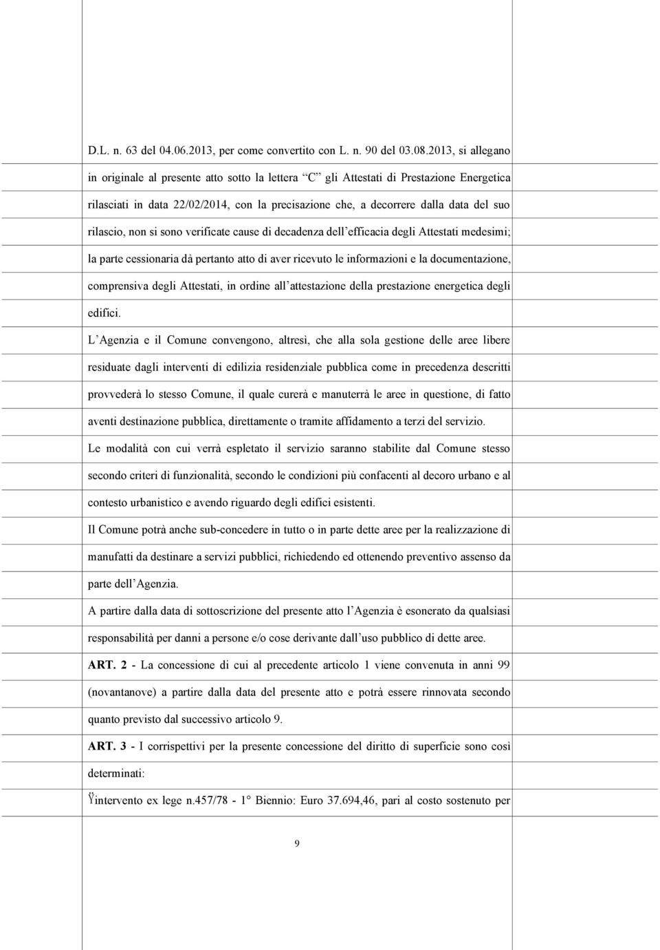 rilascio, non si sono verificate cause di decadenza dell efficacia degli Attestati medesimi; la parte cessionaria dà pertanto atto di aver ricevuto le informazioni e la documentazione, comprensiva