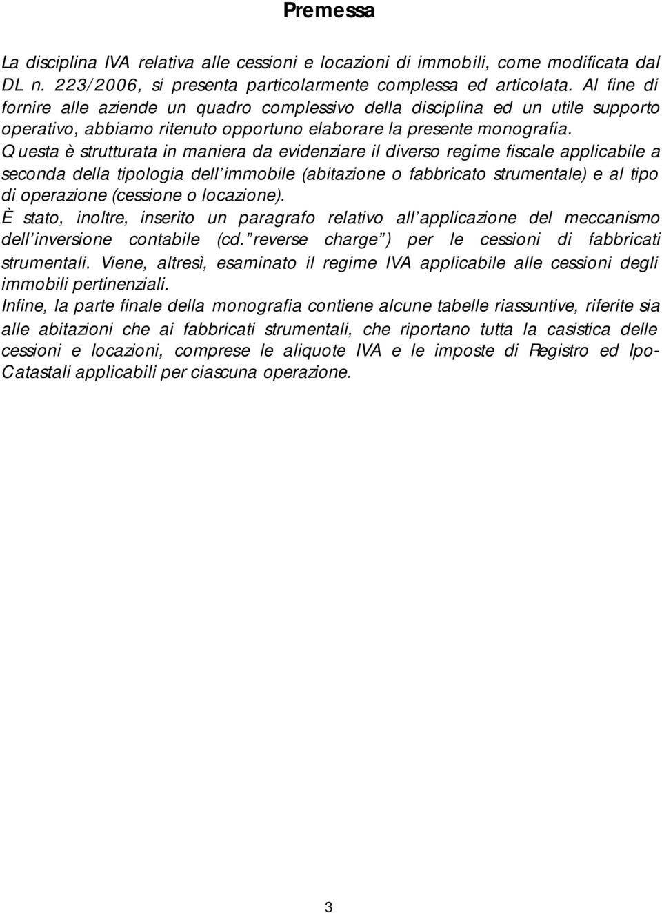 Questa è strutturata in maniera da evidenziare il diverso regime fiscale applicabile a seconda della tipologia dell immobile (abitazione o fabbricato strumentale) e al tipo di operazione (cessione o