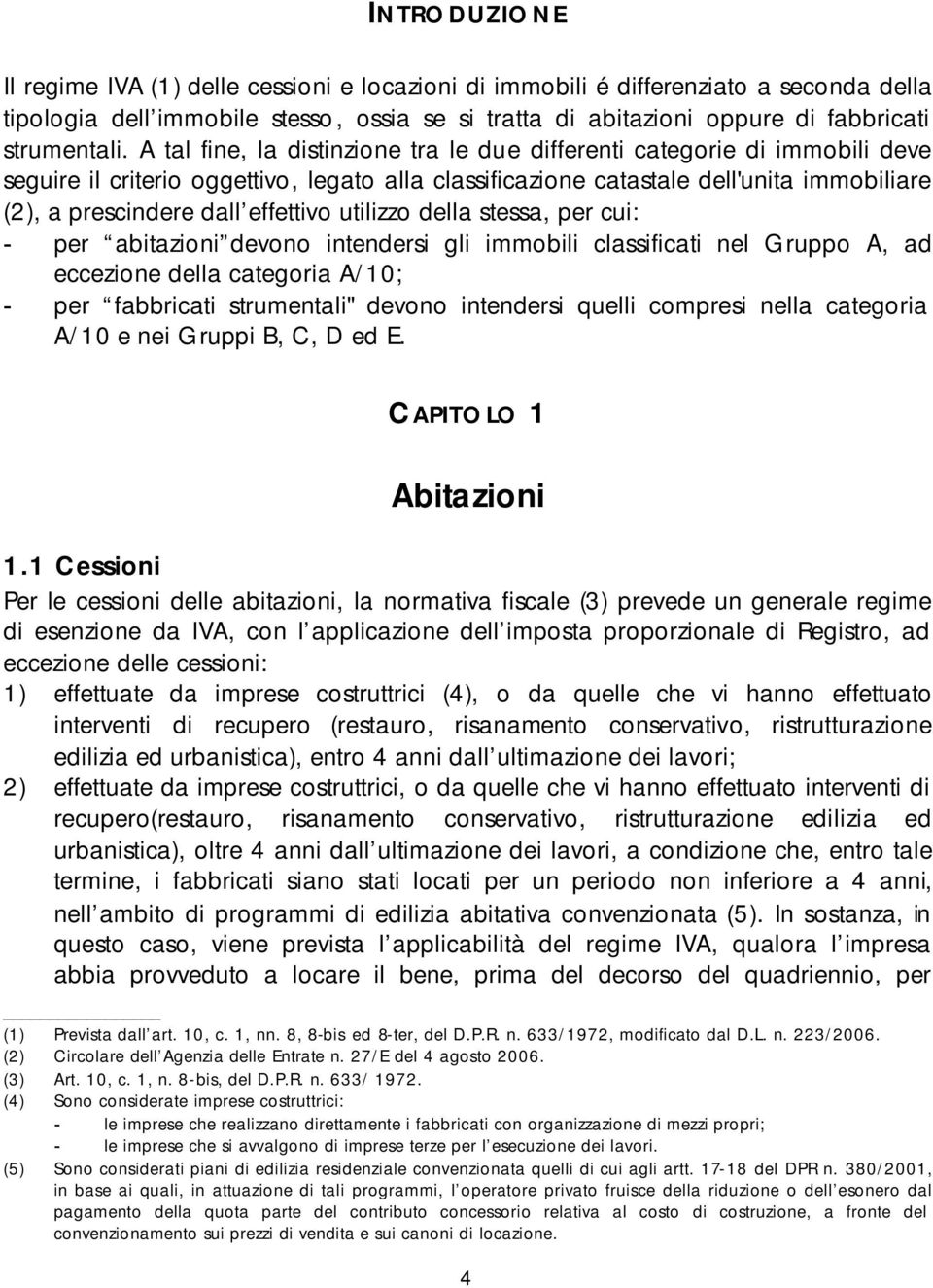 effettivo utilizzo della stessa, per cui: - per abitazioni devono intendersi gli immobili classificati nel Gruppo A, ad eccezione della categoria A/10; - per fabbricati strumentali" devono intendersi