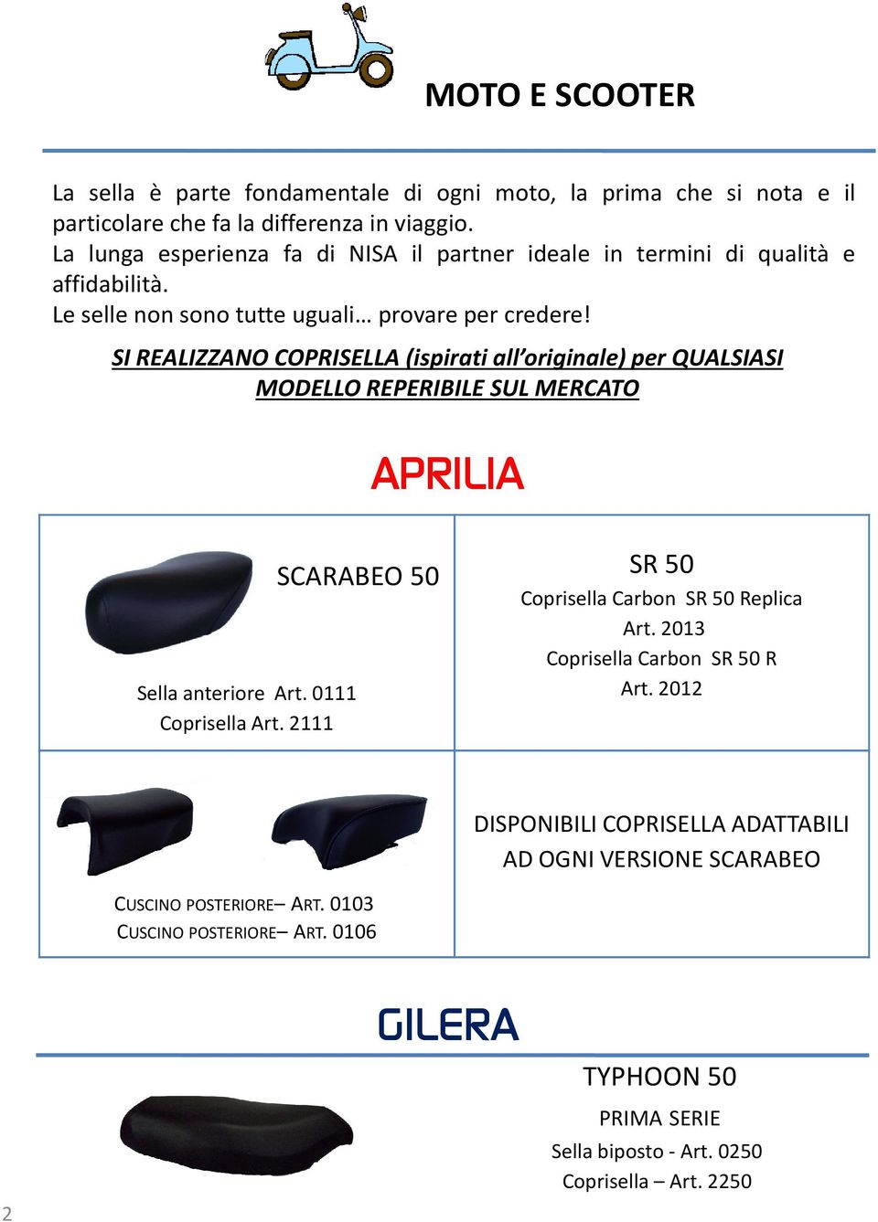 SI REALIZZANO COPRISELLA (ispirati all originale) per QUALSIASI MODELLO REPERIBILE SUL MERCATO APRILIA Sella anteriore Art. 0111 Coprisella Art.