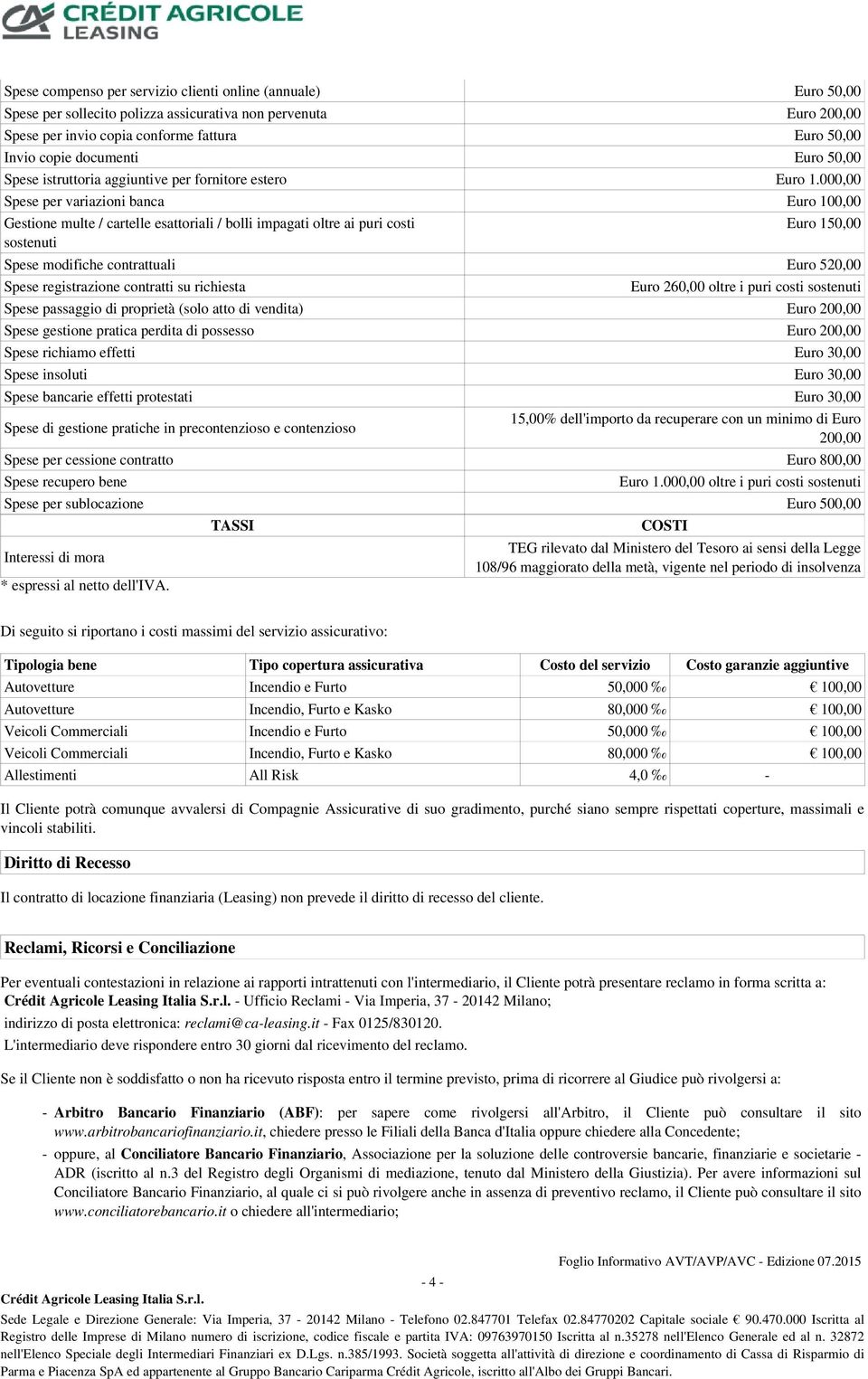 000,00 Spese per variazioni banca Euro 100,00 Gestione multe / cartelle esattoriali / bolli impagati oltre ai puri costi Euro 150,00 sostenuti Spese modifiche contrattuali Euro 520,00 Spese