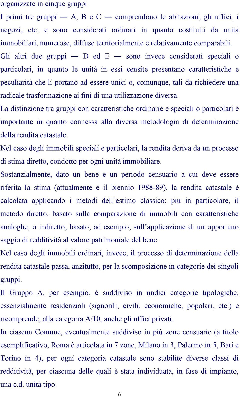 Gli altri due gruppi D ed E sono invece considerati speciali o particolari, in quanto le unità in essi censite presentano caratteristiche e peculiarità che li portano ad essere unici o, comunque,