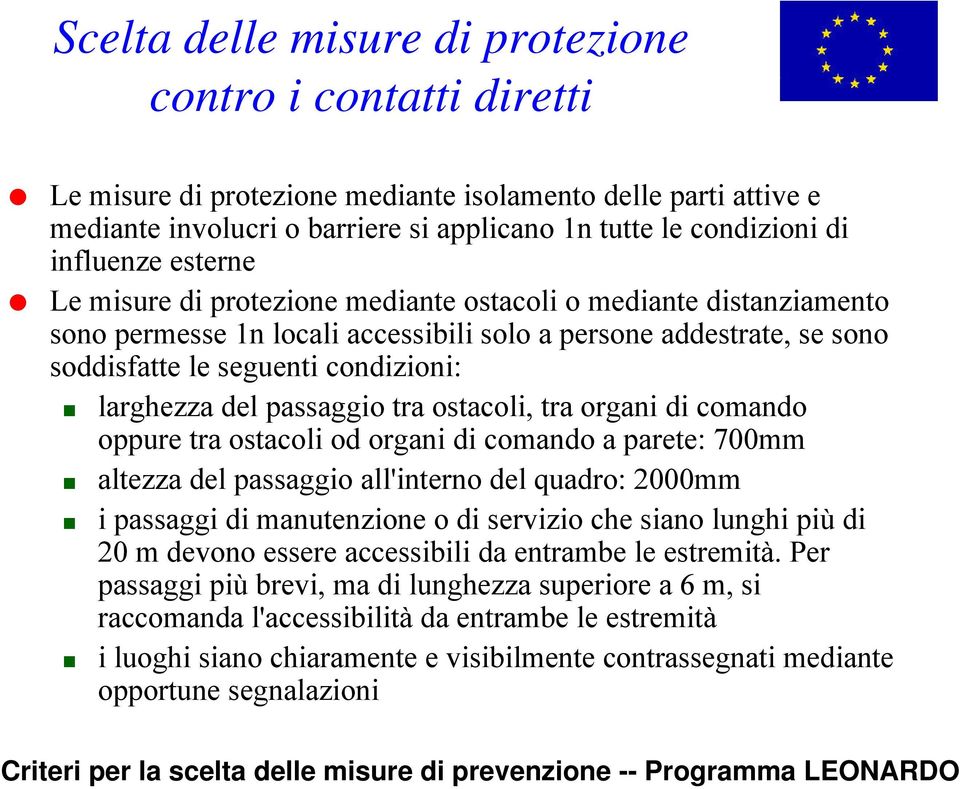 larghezza del passaggio tra ostacoli, tra organi di comando oppure tra ostacoli od organi di comando a parete: 700mm altezza del passaggio all'interno del quadro: 2000mm i passaggi di manutenzione o