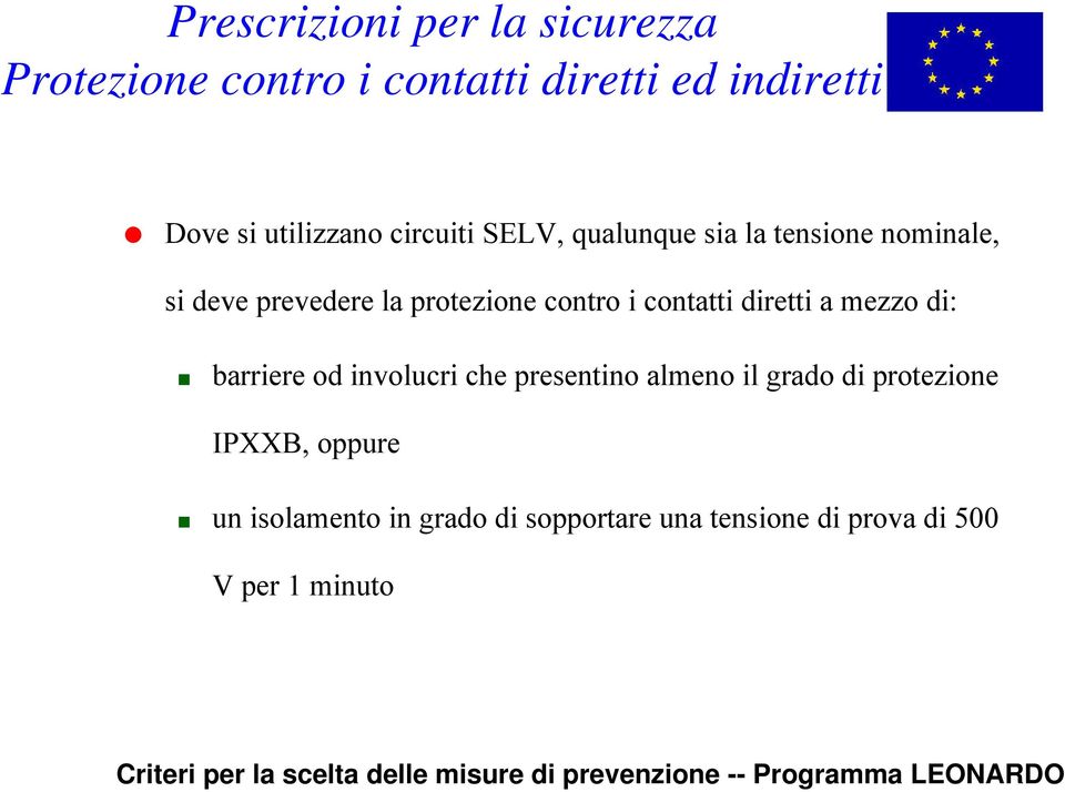 contro i contatti diretti a mezzo di: barriere od involucri che presentino almeno il grado di