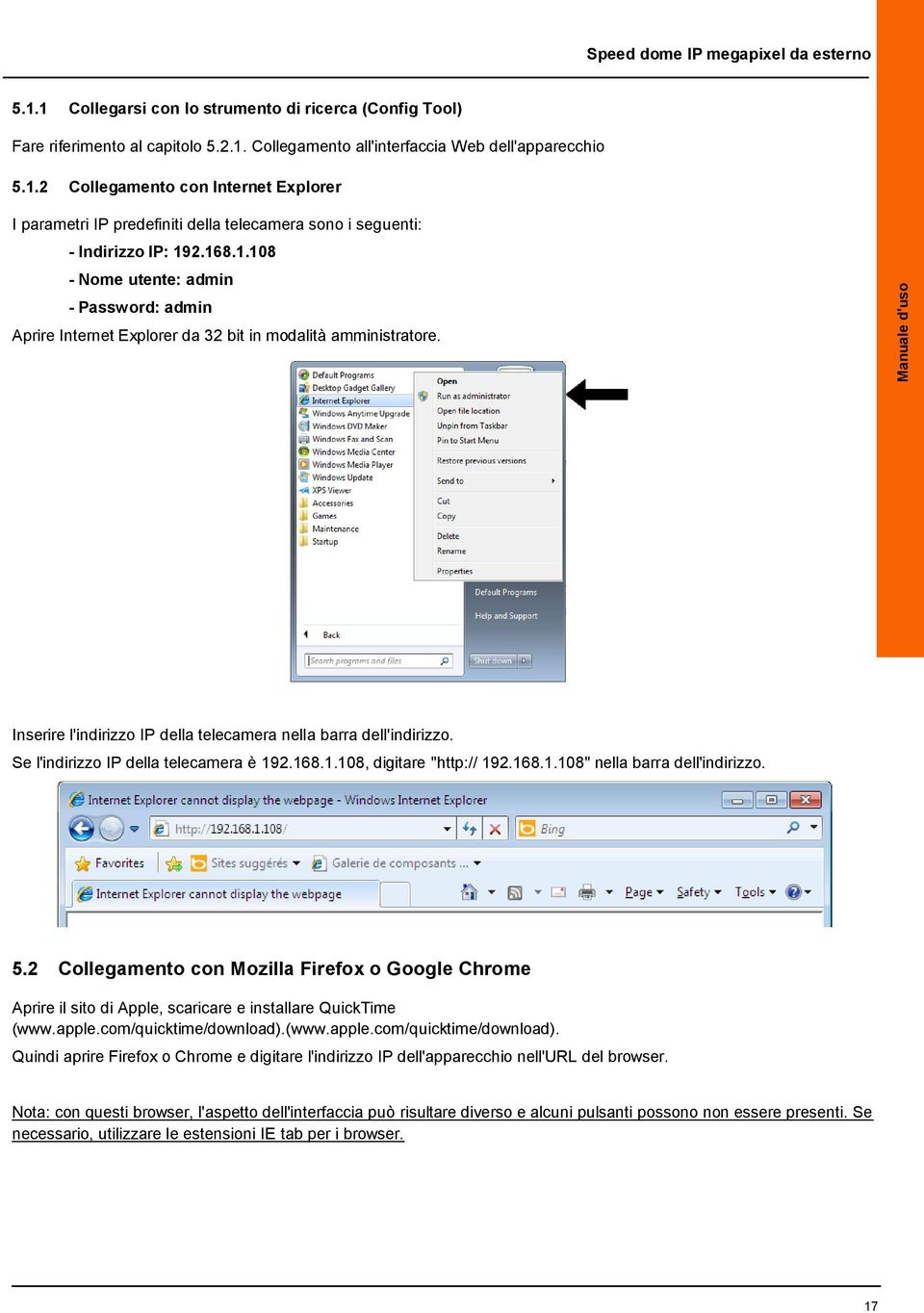 Se l'indirizz IP della telecamera è 192.168.1.108, digitare "http:// 192.168.1.108" nella barra dell'indirizz. 5.