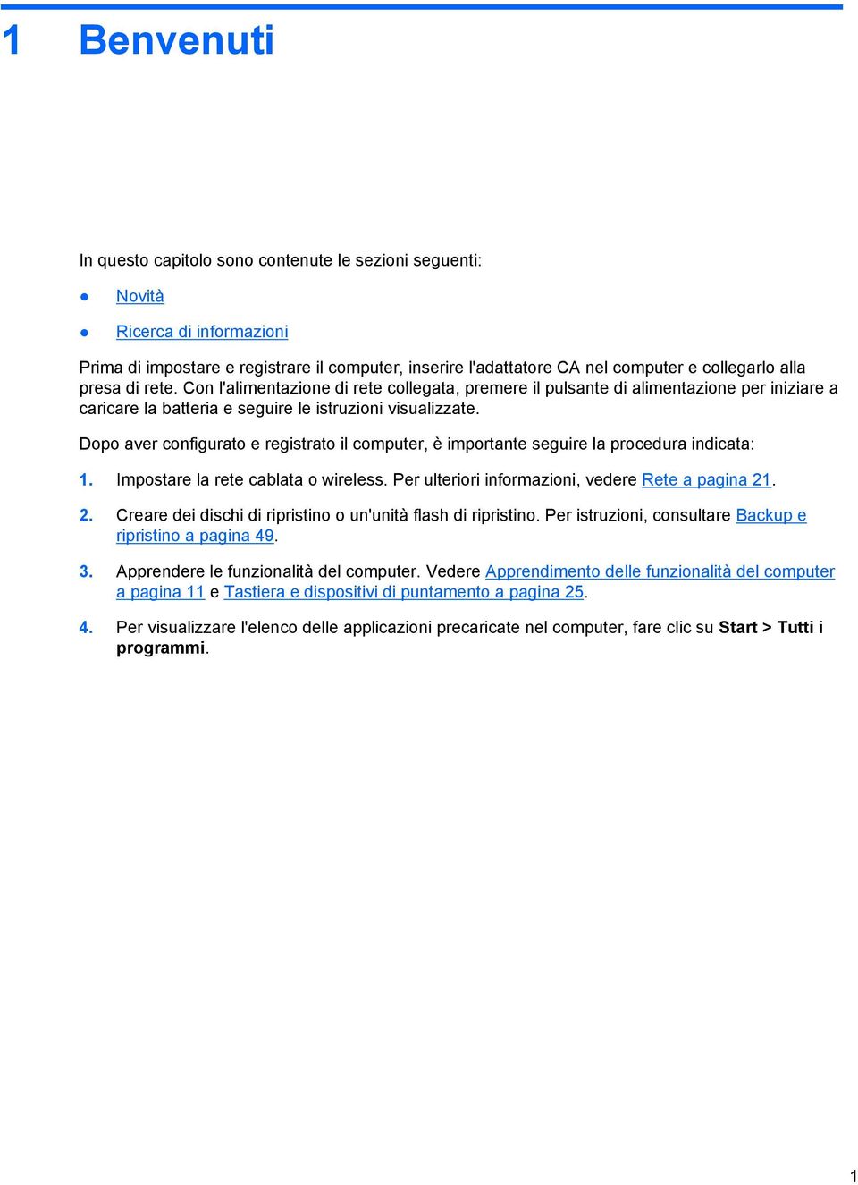 Dopo aver configurato e registrato il computer, è importante seguire la procedura indicata: 1. Impostare la rete cablata o wireless. Per ulteriori informazioni, vedere Rete a pagina 21