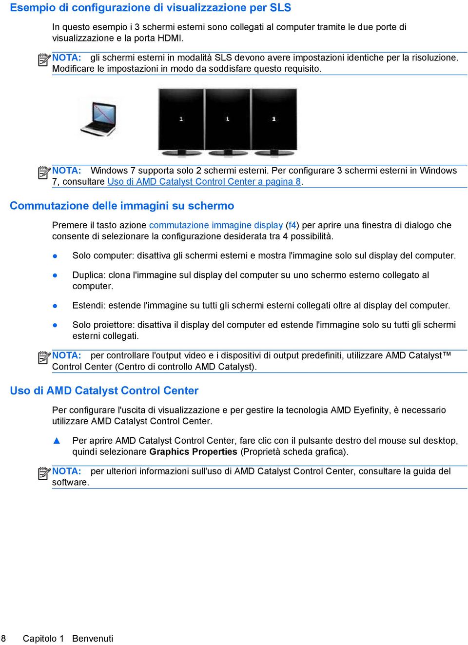 NOTA: Windows 7 supporta solo 2 schermi esterni. Per configurare 3 schermi esterni in Windows 7, consultare Uso di AMD Catalyst Control Center a pagina 8.