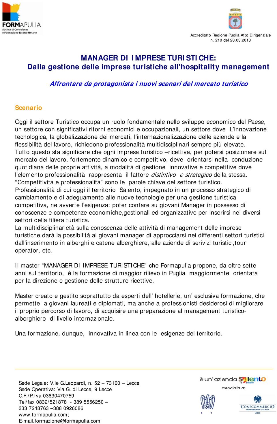 mercati, l internazionalizzazione delle aziende e la flessibilità del lavoro, richiedono professionalità multidisciplinari sempre più elevate.