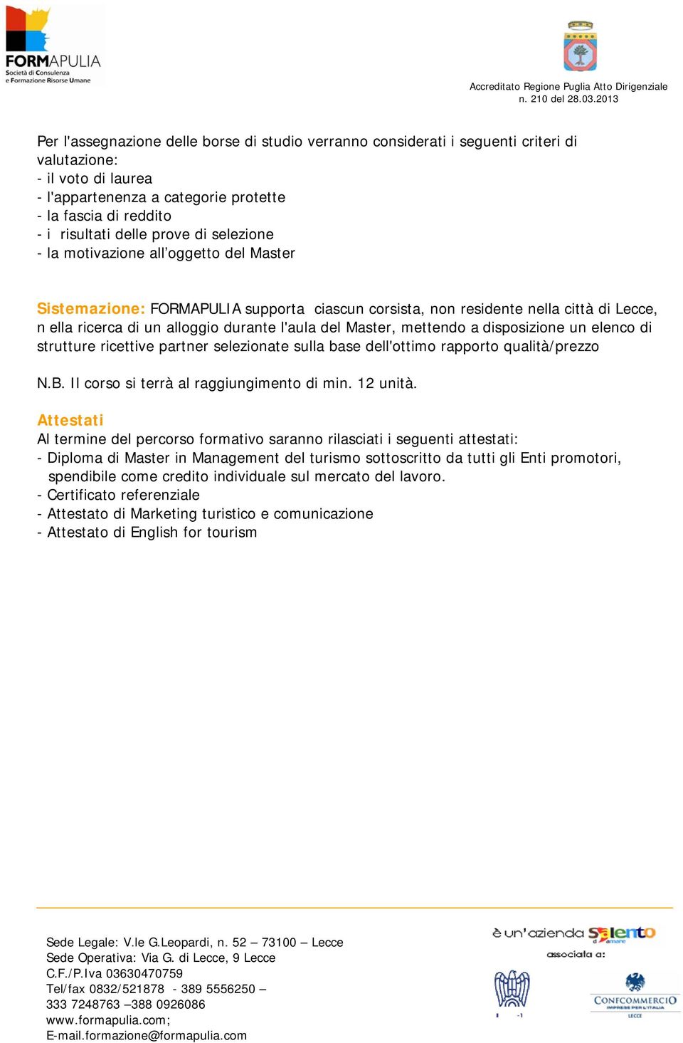 Master, mettendo a disposizione un elenco di strutture ricettive partner selezionate sulla base dell'ottimo rapporto qualità/prezzo N.B. Il corso si terrà al raggiungimento di min. 12 unità.