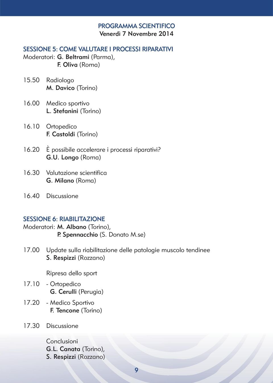 Milano (Roma) 16.40 Discussione SESSIONE 6: RIABILITAZIONE Moderatori: M. Albano (Torino), P. Spennacchio (S. Donato M.se) 17.