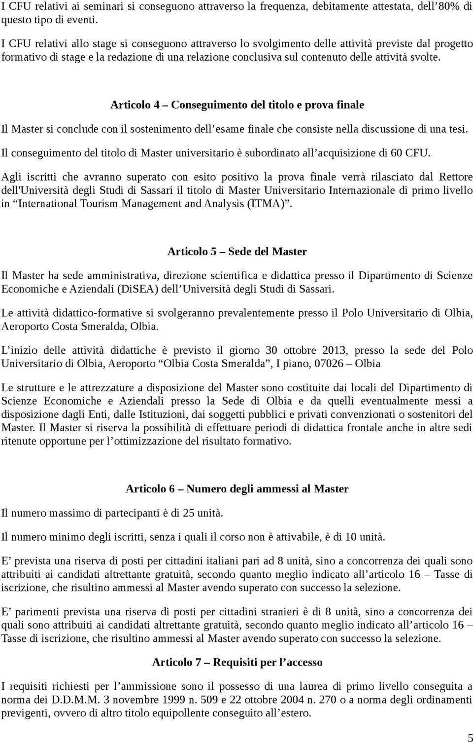 svolte. Articolo 4 Conseguimento del titolo e prova finale Il Master si conclude con il sostenimento dell esame finale che consiste nella discussione di una tesi.