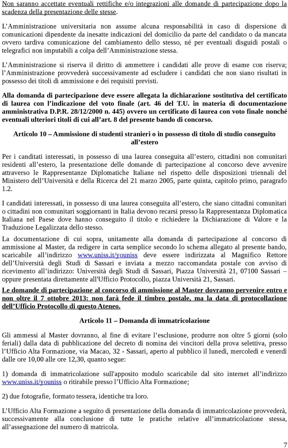 tardiva comunicazione del cambiamento dello stesso, né per eventuali disguidi postali o telegrafici non imputabili a colpa dell Amministrazione stessa.