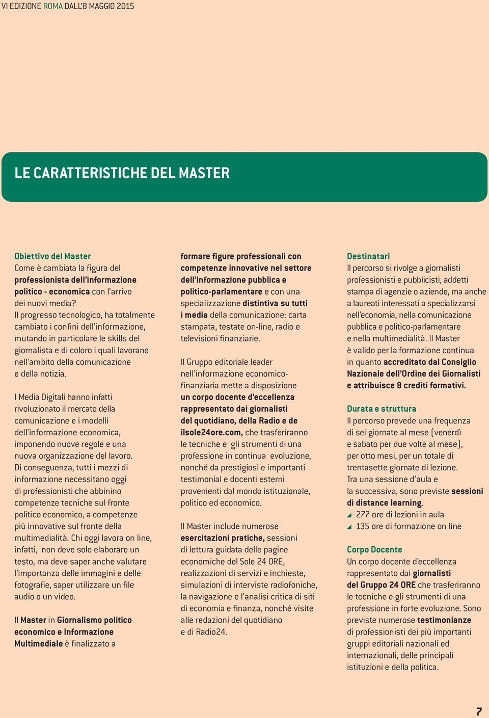 notizia. I Media Digitali hanno infatti rivoluzionato il mercato della comunicazione e i modelli dell informazione economica, imponendo nuove regole e una nuova organizzazione del lavoro.