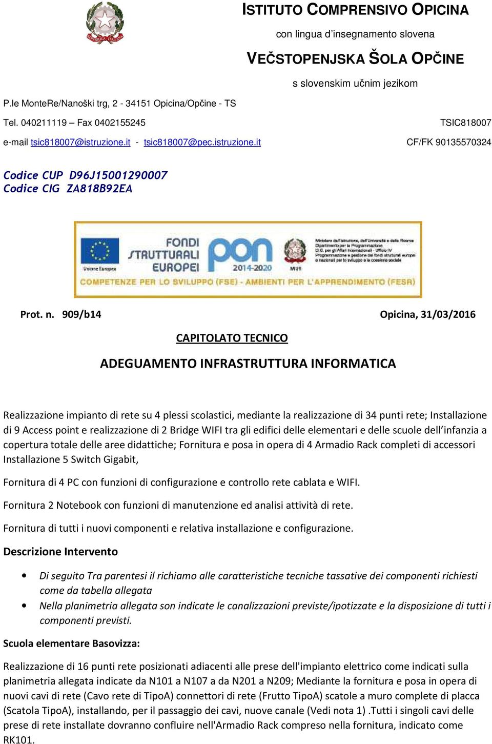 909/b14 Opicina, 31/03/2016 CAPITOLATO TECNICO ADEGUAMENTO INFRASTRUTTURA INFORMATICA Realizzazione impianto di rete su 4 plessi scolastici, mediante la realizzazione di 34 punti rete; Installazione