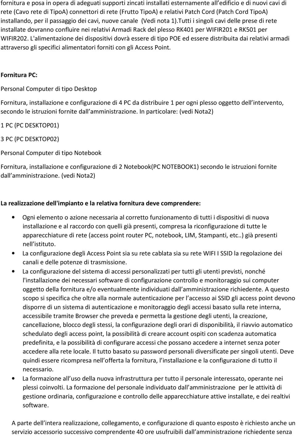 Tutti i singoli cavi delle prese di rete installate dovranno confluire nei relativi Armadi Rack del plesso RK401 per WIFIR201 e RK501 per WIFIR202.