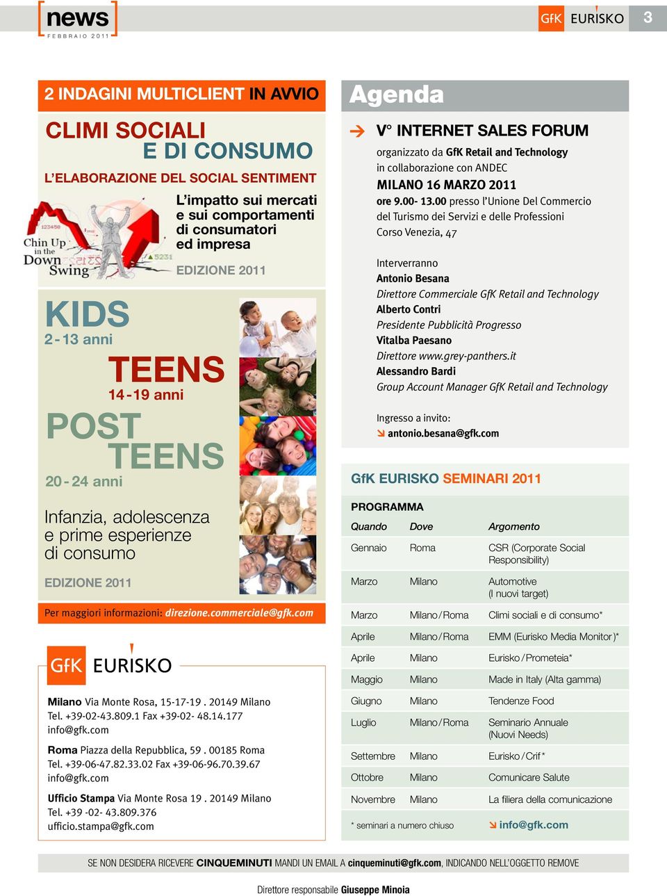 commerciale@gfk.com Agenda > V INTERNET SALES FORUM organizzato da GfK Retail and Technology in collaborazione con ANDEC MILANO 16 MARZO 2011 ore 9.00-13.