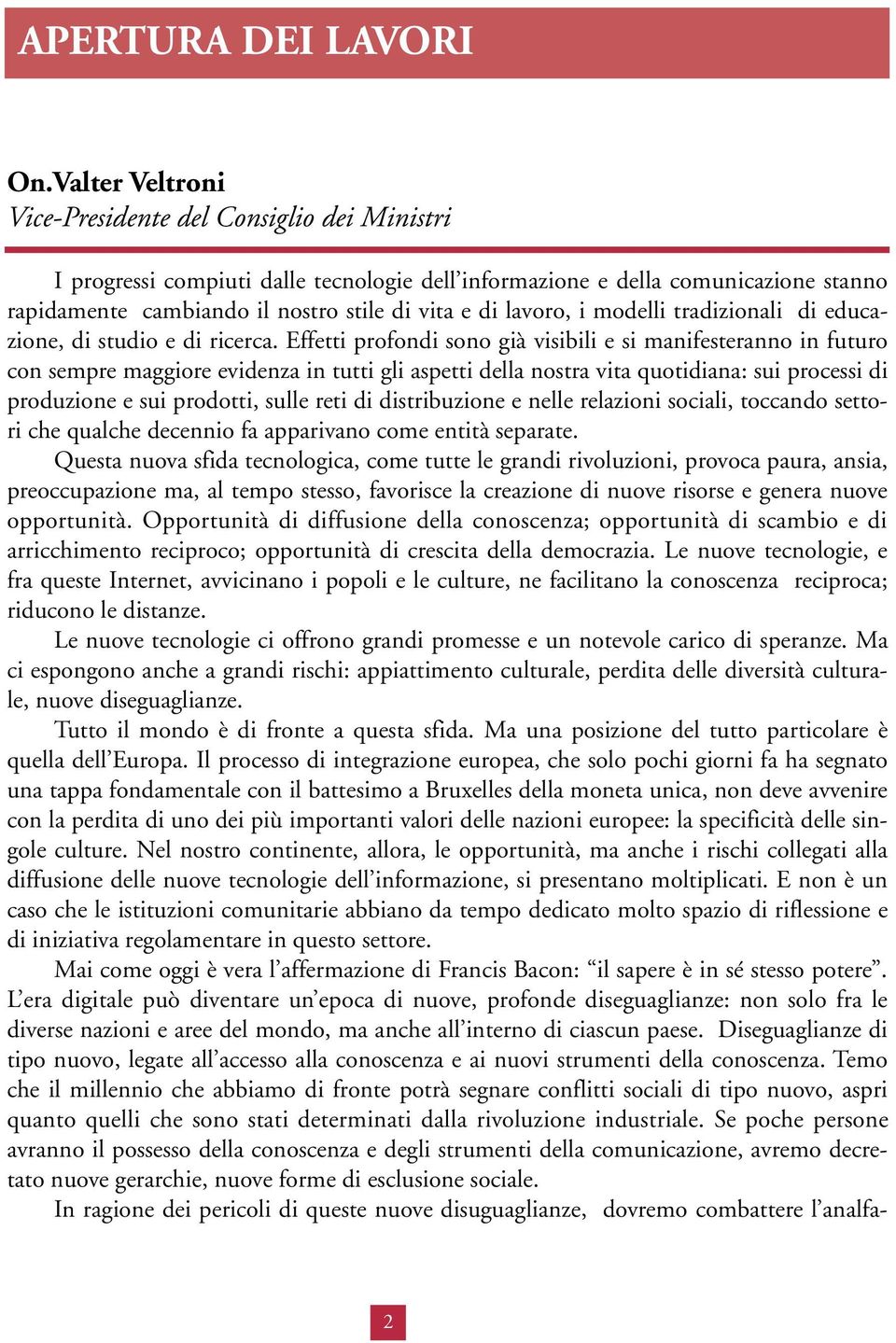 lavoro, i modelli tradizionali di educazione, di studio e di ricerca.