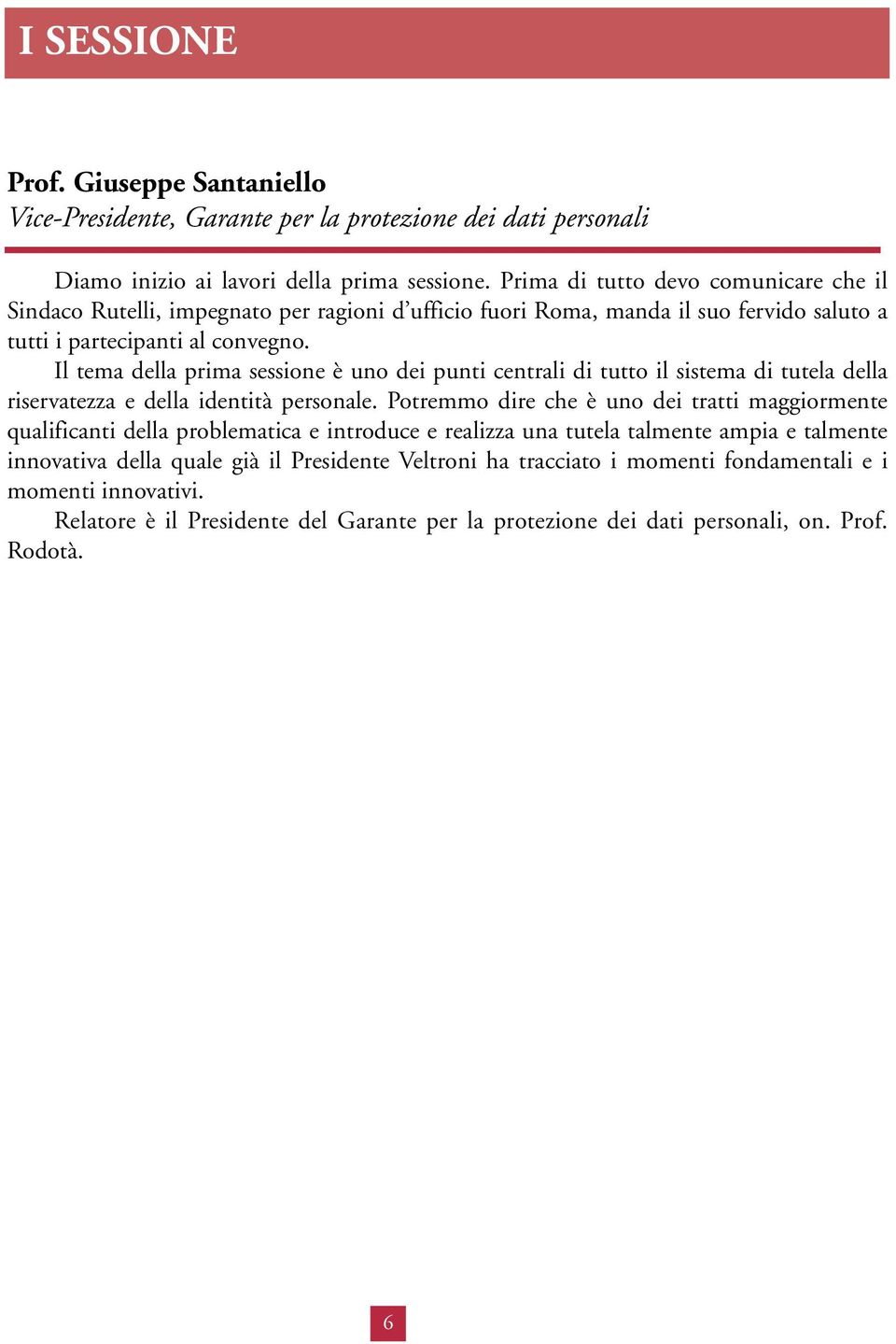 Il tema della prima sessione è uno dei punti centrali di tutto il sistema di tutela della riservatezza e della identità personale.