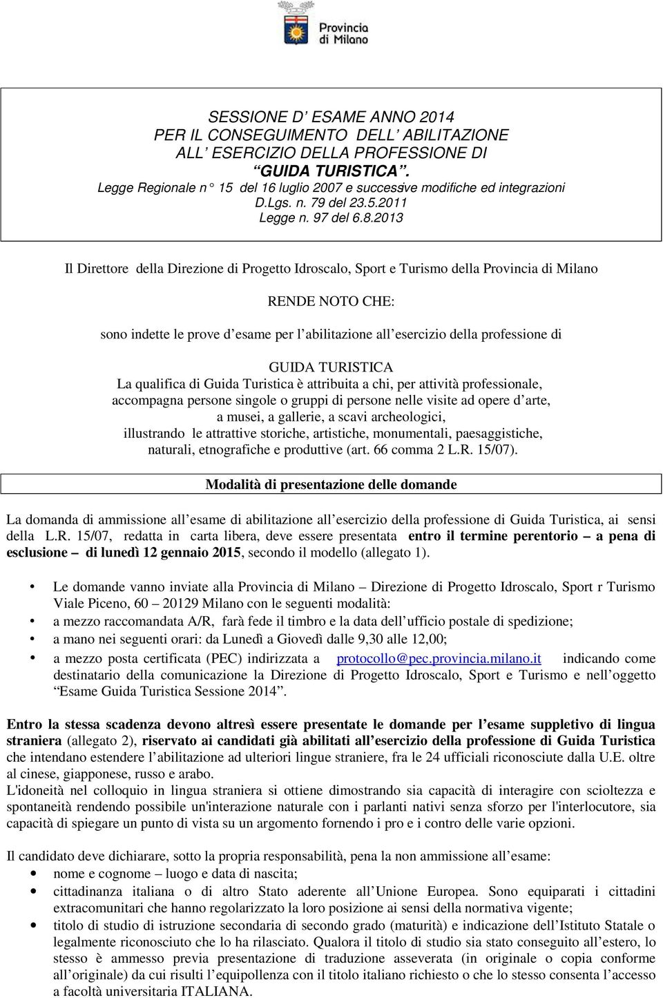 2013 Il Direttore della Direzione di Progetto Idroscalo, Sport e Turismo della Provincia di Milano RENDE NOTO CHE: sono indette le prove d esame per l abilitazione all esercizio della professione di